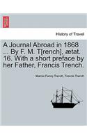 Journal Abroad in 1868 ... by F. M. T[rench], Tat. 16. with a Short Preface by Her Father, Francis Trench.