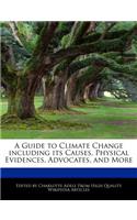 A Guide to Climate Change Including Its Causes, Physical Evidences, Advocates, and More