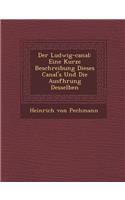 Der Ludwig-canal: Eine Kurze Beschreibung Dieses Canal's Und Die Ausf&#65533;hrung Desselben(German)