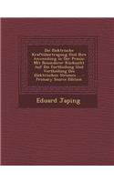 Die Elektrische Kraftubertragung Und Ihre Anwendung in Der Praxis: Mit Besonderer Rucksicht Auf Die Fortheilung Und Vertheilung Des Elektrischen Stromes ...