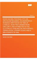 Nova Solyma, the Ideal City; Or, Jerusalem Regained. an Anonymous Romance Written in the Time of Charles I, Now First Drawn from Obscurity, and Attributed to the Illustrious John Milton. with Introd., Translation, Literary Essays and a Bibliography