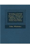 Surveying, as Practiced by Civil Engineers and Surveyors ...: Intended as a Handbook for Field and Office Use, Also as a Textbook for Students