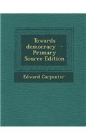 Towards Democracy - Primary Source Edition