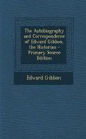 The Autobiography and Correspondence of Edward Gibbon, the Historian
