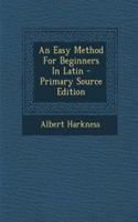 An Easy Method for Beginners in Latin - Primary Source Edition