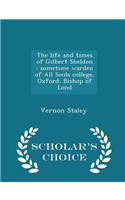 The Life and Times of Gilbert Sheldon: Sometime Warden of All Souls College, Oxford; Bishop of Lond - Scholar's Choice Edition