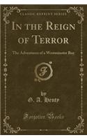 In the Reign of Terror: The Adventures of a Westminster Boy (Classic Reprint)