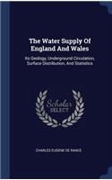 The Water Supply of England and Wales: Its Geology, Underground Circulation, Surface Distribution, and Statistics