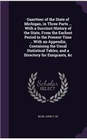 Gazetteer of the State of Michigan, in Three Parts ... With a Succinct History of the State, From the Earliest Period to the Present Time ... With an Appendix, Containing the Usual Statistical Tables, and a Directory for Emigrants, &c