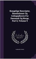Kongelige Rescripter, Resolutioner Og Collegialbreve for Danmark Og Norge, Part 6, Volume 9