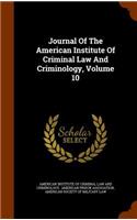 Journal Of The American Institute Of Criminal Law And Criminology, Volume 10