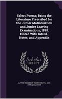 Select Poems; Being the Literature Prescribed for the Junior Matriculation and Junior Leaving Examinations, 1898. Edited with Introd., Notes, and Appendix