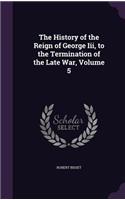 History of the Reign of George Iii, to the Termination of the Late War, Volume 5