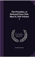 President, at National Press Club, May 15, 1916 Volume 1