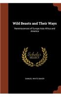 Wild Beasts and Their Ways: Reminiscences of Europe Asia Africa and America