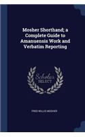 Mosher Shorthand; a Complete Guide to Amanuensis Work and Verbatim Reporting