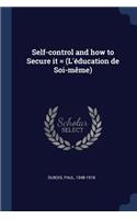 Self-control and how to Secure it = (L'éducation de Soi-même)