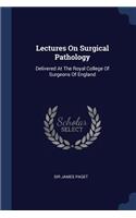 Lectures On Surgical Pathology: Delivered At The Royal College Of Surgeons Of England