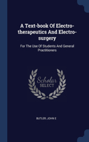 A Text-book Of Electro-therapeutics And Electro-surgery: For The Use Of Students And General Practitioners
