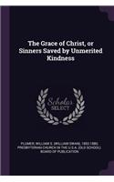 The Grace of Christ, or Sinners Saved by Unmerited Kindness
