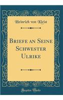 Briefe an Seine Schwester Ulrike (Classic Reprint)