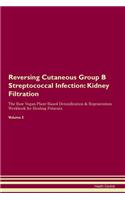Reversing Cutaneous Group B Streptococcal Infection: Kidney Filtration The Raw Vegan Plant-Based Detoxification & Regeneration Workbook for Healing Patients. Volume 5