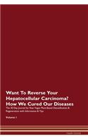 Want To Reverse Your Hepatocellular Carcinoma? How We Cured Our Diseases. The 30 Day Journal for Raw Vegan Plant-Based Detoxification & Regeneration with Information & Tips Volume 1