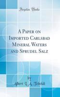 A Paper on Imported Carlsbad Mineral Waters and Sprudel Salz (Classic Reprint)