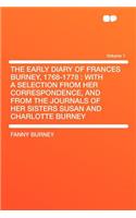The Early Diary of Frances Burney, 1768-1778: With a Selection from Her Correspondence, and from the Journals of Her Sisters Susan and Charlotte Burney Volume 1