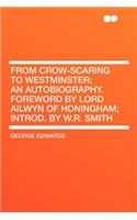 From Crow-Scaring to Westminster; An Autobiography. Foreword by Lord Ailwyn of Honingham; Introd. by W.R. Smith: (English)