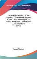 Poems Written Chiefly At The University Of Cambridge; Together With A Latin Oration Upon The History And Genius Of The Roman And Canon Laws (1760)