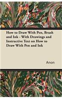 How to Draw With Pen, Brush and Ink - With Drawings and Instructive Text on How to Draw With Pen and Ink