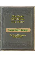 The Truth About Jesus - Is He a Myth? [Large Print]