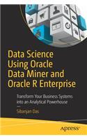 Data Science Using Oracle Data Miner and Oracle R Enterprise: Transform Your Business Systems Into an Analytical Powerhouse