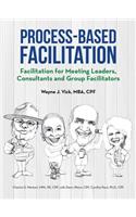 Process-Based Facilitation: Facilitation for Meeting Leaders, Consultants and Group Facilitators