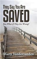 They Say You Are Saved: But, What if They Are Wrong?