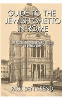 Guide to the Jewish Ghetto in Rome: The places, the history and the life of Roman Jews(English)