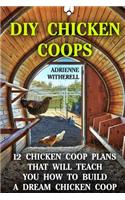 DIY Chicken Coops: 12 Chicken Coop Plans That Will Teach You How To Build a Dream Chicken Coop: (Keeping Chickens, Raising Chickens For Dummies, Chickens, Ducks and Tu(Backyard Chickens, Building a Chicken Coop, Animal Housing, Beginner's Guide to Raising Backyard Chi)