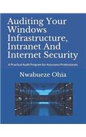 Auditing Your Windows Infrastructure, Intranet And Internet Security: A Practical Audit Program for Assurance Professionals