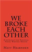 We broke each other