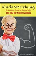 Kindererziehung Der kompetente Ratgeber für glückliche Kinder: Das ABC der Kindererziehung