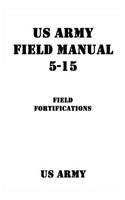 US Army Field Manual 5-15 Field Fortifications