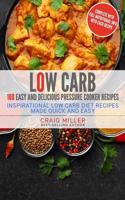 Low Carb: 100 Easy and Delicious Pressure Cooker Recipes - Inspirational Low Carb Diet Recipes Made Quick and Easy