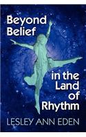 Beyond Belief in the Land of Rhythm