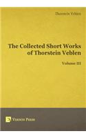 The Collected Short Works of Thorstein Veblen - Volume III