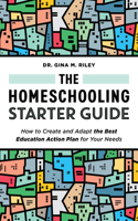 Homeschooling Starter Guide: How to Create and Adapt the Best Education Action Plan for Your Needs