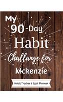 My 90-Day Habit Challenge For Mckenzie Habit Tracker & Goal Planner: Habbit Tracker & Goal Planner Goal Journal Gift for Mckenzie / Notebook / Diary / Unique Greeting Card Alternative