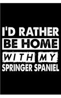I'd Rather Be Home With My Springer Spaniel: Cute Springer Spaniel Lined journal Notebook, Great Accessories & Gift Idea for Springer Spaniel Owner & Lover.Lined journal Notebook With An Inspir