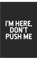 I'm Here, Don't Push Me