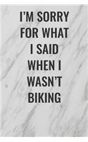 I'm Sorry For What I Said When I Wasn't Biking